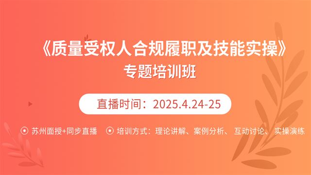 《质量受权人合规履职及技能实操》专题培训班：4月25日上午场