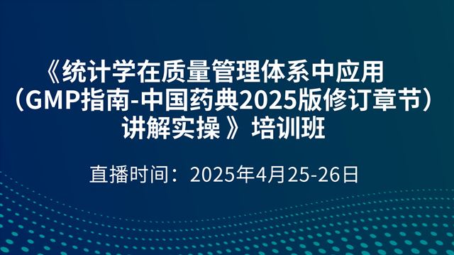 《统计学在质量管理体系中应用（GMP指南-中国药典2025版修订章节）讲解实操 》培训班：4月25日上午场